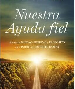 Nuestra Ayuda Fiel [Libro] Encuentra nuevas fuerzas y propósito en el poder del Espíritu Santo