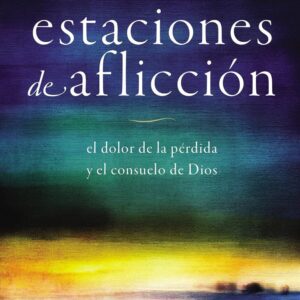 Estaciones de Aflicción [Libro] El dolor de la pérdida y el consuelo de Dios
