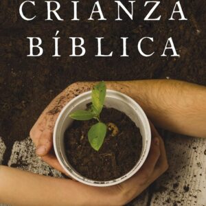 Crianza Bíblica [Libro] Cultivando hijos que den fruto