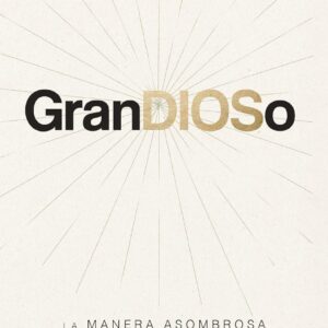Grandioso [Libro] La manera asombrosa en que un sano temor de Dios transforma tu vida
