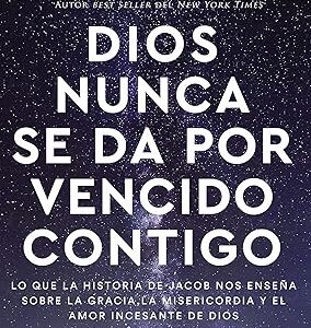 Dios No Se Da Por Vencido Contigo Lo que la historia de Jacob nos enseña sobre la gracia, la misericordia y el amor incesante de Dios.
