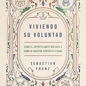 Viviendo Su Voluntad Cómo el Espíritu Santo nos guía a cumplir nuestro propósito eterno