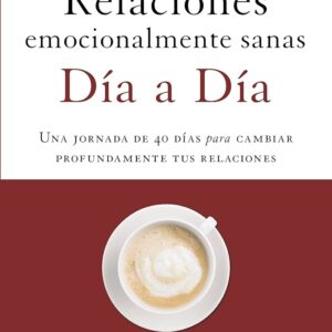 Relaciones emocionalmente sanas - Día a día: Una jornada de 40 días para cambiar profundamente tus relaciones