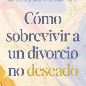 Cómo sobrevivir a un divorcio no deseado: Una guía bíblica y práctica para sanar y dejar el pasado atrás